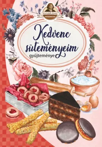 Sladká kuchyňa Kedvenc süteményeim - Horváth Ilona receptekkel - Ilona Horváth
