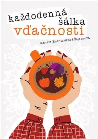 Motivačná literatúra - ostatné Každodenná šálka vďačnosti - Jeseň - Miriam Kušnieriková Šajbenová