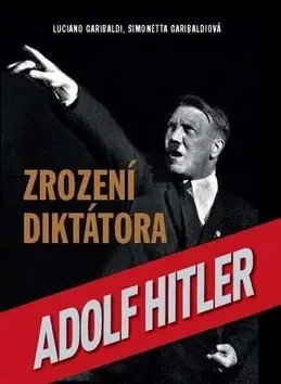 História Adolf Hitler Zrození diktátora - Simonetta Garibaldiová,Luciano Garibaldi