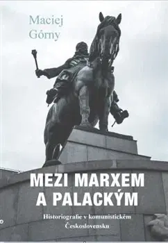 Svetové dejiny, dejiny štátov Mezi Marxem a Palackým - Maciej Górny