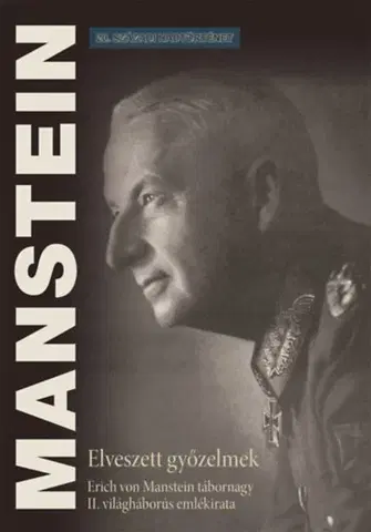 Druhá svetová vojna Elveszett győzelmek - Erich von Manstein tábornagy II. világháborús emlékirata - Erich Von Manstein