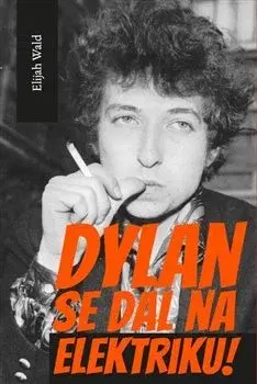 Film, hudba Dylan se dal na elektriku! - Elijah Wald
