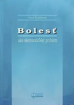 Medicína - ostatné Bolesť ako ošetrovateľský problém - Ivica Gulášová