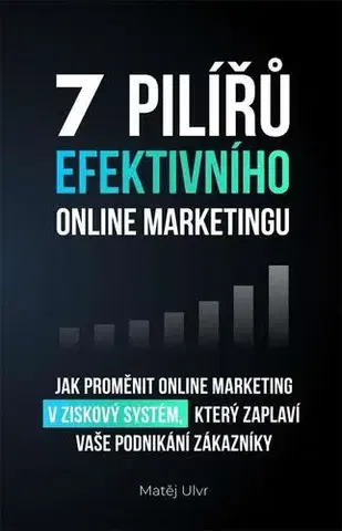 Marketing, reklama, žurnalistika 7 pilířů efektivního marketingu - Michal Ulvr