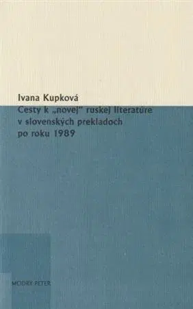 Literárna veda, jazykoveda Cesty k „novej“ ruskej literatúre v slovenských prekladoch po roku 1989 - Ivana Kupková