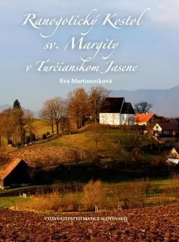 Historické pamiatky, hrady a zámky Ranogotický Kostol sv. Margity v Turčianskom Jasene - Eva Martinusíková,Zuzana Herbrychová