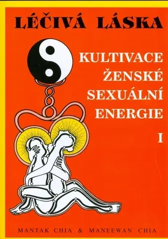 Partnerstvo Léčivá láska 1 / Kultivace ženské sexuální energie - Maneewan Chia,Chia Mantak