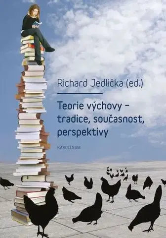Pedagogika, vzdelávanie, vyučovanie Teorie výchovy – tradice, současnost, perspektivy - Richard Jedlička