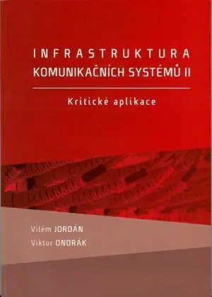 Učebnice - ostatné Infrastruktura komunikačních systémů II. - Kritické aplikace - Vilém Jordán