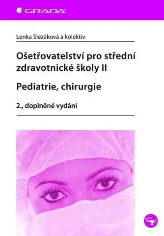 Učebnice pre SŠ - ostatné Ošetřovatelství pro střední zdravotnické školy II. - Pediatrie, chirurgie - 2. vydání - Kolektív autorov,Lenka Slezáková