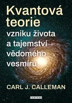 Ezoterika - ostatné Kvantová teorie vzniku života a tajemství vědomého vesmíru - Carl Johan Calleman