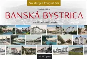 Encyklopédie, obrazové publikácie Banská Bystrica - na starých fotografiách - Vladimír Bárta