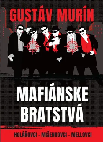 Mafia, podsvetie Mafiánske bratstvá. Holáňovci - Mišenkovci - Mellovci - Gustáv Murín