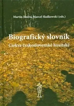 Náboženstvo - ostatné Biografický slovník Církve československé husitské - Jindra Martin,Marcel Sladkowski
