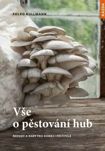 Hubárstvo Vše o pěstování hub - Folko Kullmann