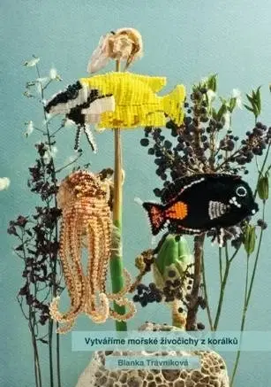 Koráliky, šperky Vytváříme mořské živočichy z korálků - Blanka Trávníková