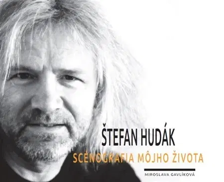 Biografie - ostatné Štefan Hudák - Scénografia môjho života - Miroslava Gavlíková