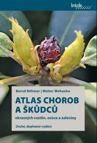 Škodcovia a choroby Atlas chorob a škůdců okrasných rostlin, ovoce a zeleniny, 2. vydání - Walter Wohanka,Bernd Böhmer
