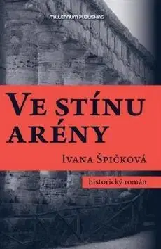 Historické romány Ve stínu arény - Ivana Špičková