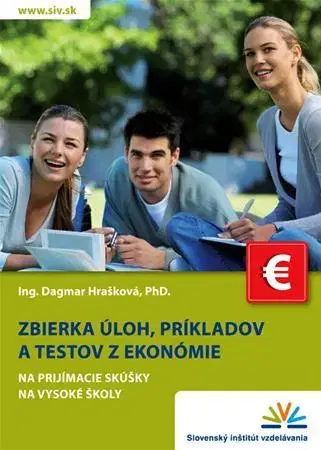 Prijímačky na vysoké školy Zbierka úloh, príkladov a testov z ekonómie - na prijímacie skúšky na vysoké školy - Dagmar Hrašková