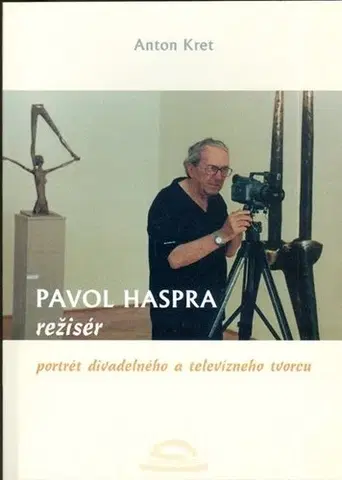 Biografie - ostatné Pavol Haspra režisér - portrét divadelného a televízneho tvorcu - Anton Kret