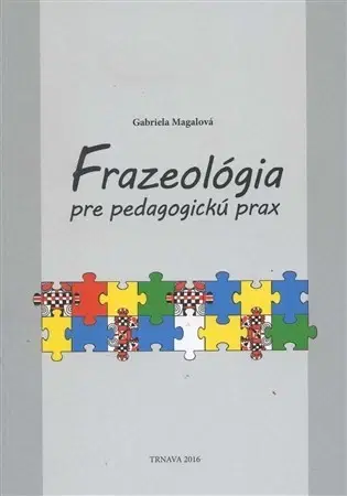 Pedagogika, vzdelávanie, vyučovanie Frazeológia pre pedagogickú prax - Gabriela Magalová