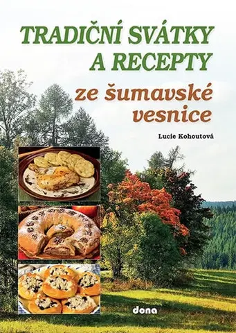 Česká Tradiční svátky a recepty ze šumavské vesnice - Lucie Kohoutová