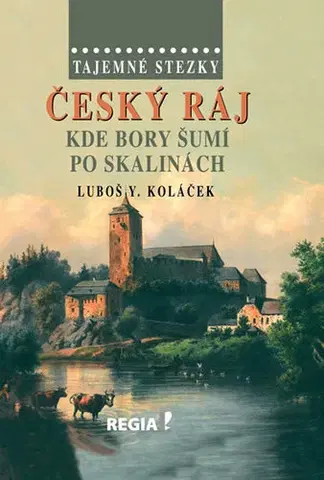 Historické romány Tajemné stezky – Český ráj - Kde bory šumí po skalinách - 2.vydání - Luboš Y. Koláček