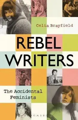 Literárna veda, jazykoveda Rebel Writers The Accidental Feminists - Celia Brayfieldová