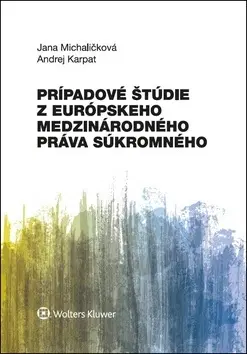 Európske právo Prípadové štúdie z európskeho medzinárodného práva súkromného - Jana Michaličková,Andrej Karpat