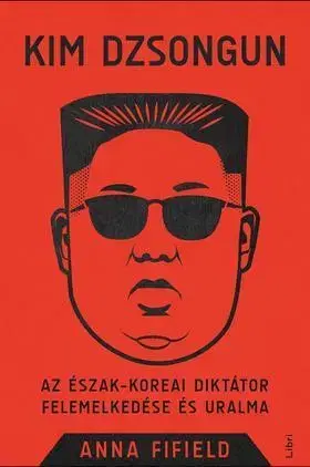 Biografie - ostatné Kim Dzsongun - Az észak-koreai diktátor felemelkedése és uralma - Anna Fifield
