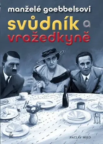 Biografie - ostatné Manželé Goebbelsovi - Svůdník a vražedkyně - Václav Miko