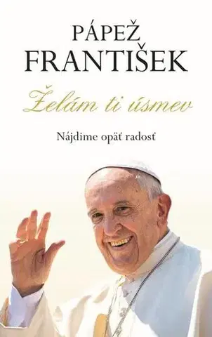 Kresťanstvo Pápež František - Želám ti úsmev - Kolektív autorov