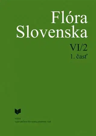 Biológia, fauna a flóra Flóra Slovenska VI/2, 1. časť - Iva Hodálová,Kornélia Goliašová,Pavel Mereďa