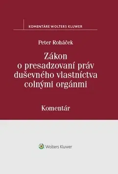 Zákony, zbierky zákonov Zákon o presadzovaní práv duševného vlastníctva colnými orgánmi - Peter Roháček