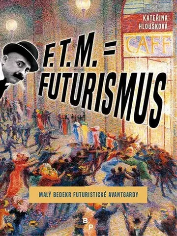 Dejiny, teória umenia F. T. M. = Futurismus - Kateřina Hloušková