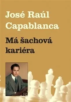 Biografie - ostatné Má šachová kariéra - José Raúl Capablanca