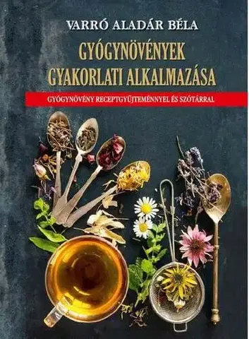 Prírodná lekáreň, bylinky Gyógynövények gyakorlati alkalmazása - Aladár Béla Varró