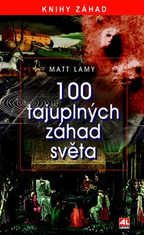Mystika, proroctvá, záhady, zaujímavosti 100 tajuplných záhad - Matt Lamy