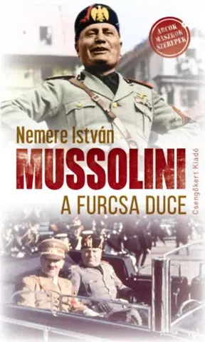 Druhá svetová vojna Mussolini, a furcsa Duce - István Nemere