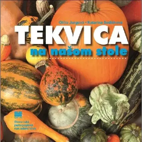 Šaláty, zelenina, ovocie Tekvica na našom stole - Katarína Sedláková,Otília Jurgová,Ivan Kostroň