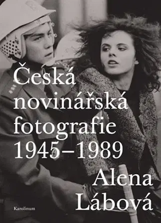 Fotografia Česká novinářská fotografie 1945-1989 - Alena Lábová