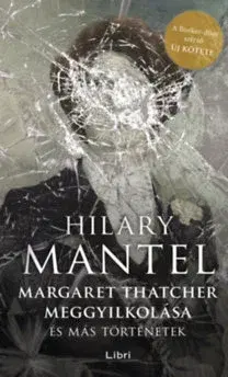 Beletria - ostatné Margaret Thatcher meggyilkolása - és más történetek - Hilary Mantel