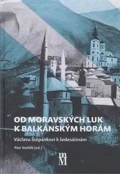 História - ostatné Od moravských luk k balkánským horám - Petr Stehlík
