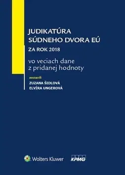 Európske právo Judikatúra súdneho dvora EÚ za rok 2018 vo veciach dane z pridanej hodnoty - Zuzana Šidlová,Elvíra Ungerová