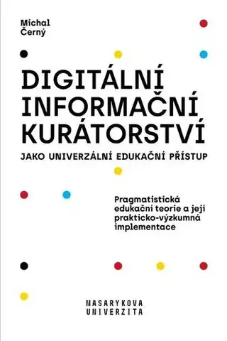 Pedagogika Digitální informační kurátorství jako univerzální edukační přístup - Michal Černý