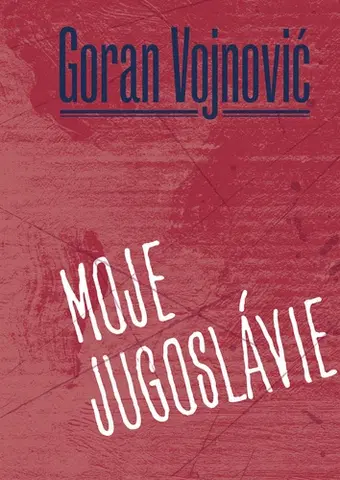 Svetová beletria Moje Jugoslávie - Goran Vojnovič