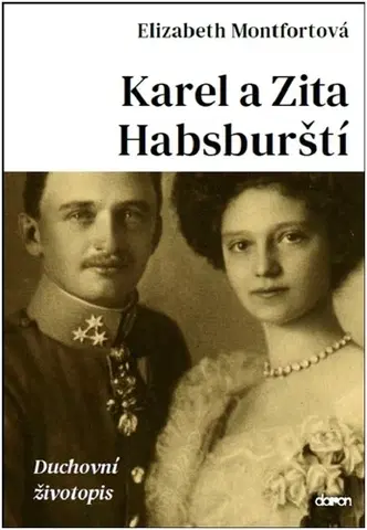 História Karel a Zita Habsburští: Duchovní životopis - Elizabeth Montfort