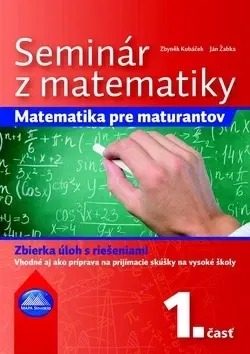 Matematika Seminár z matematiky: Matematika pre maturantov 1. časť - Kolektív autorov