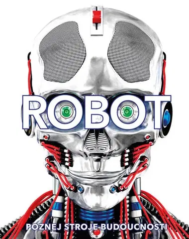 Veda a technika Robot: Poznej stroje budoucnosti - Kolektív autorov